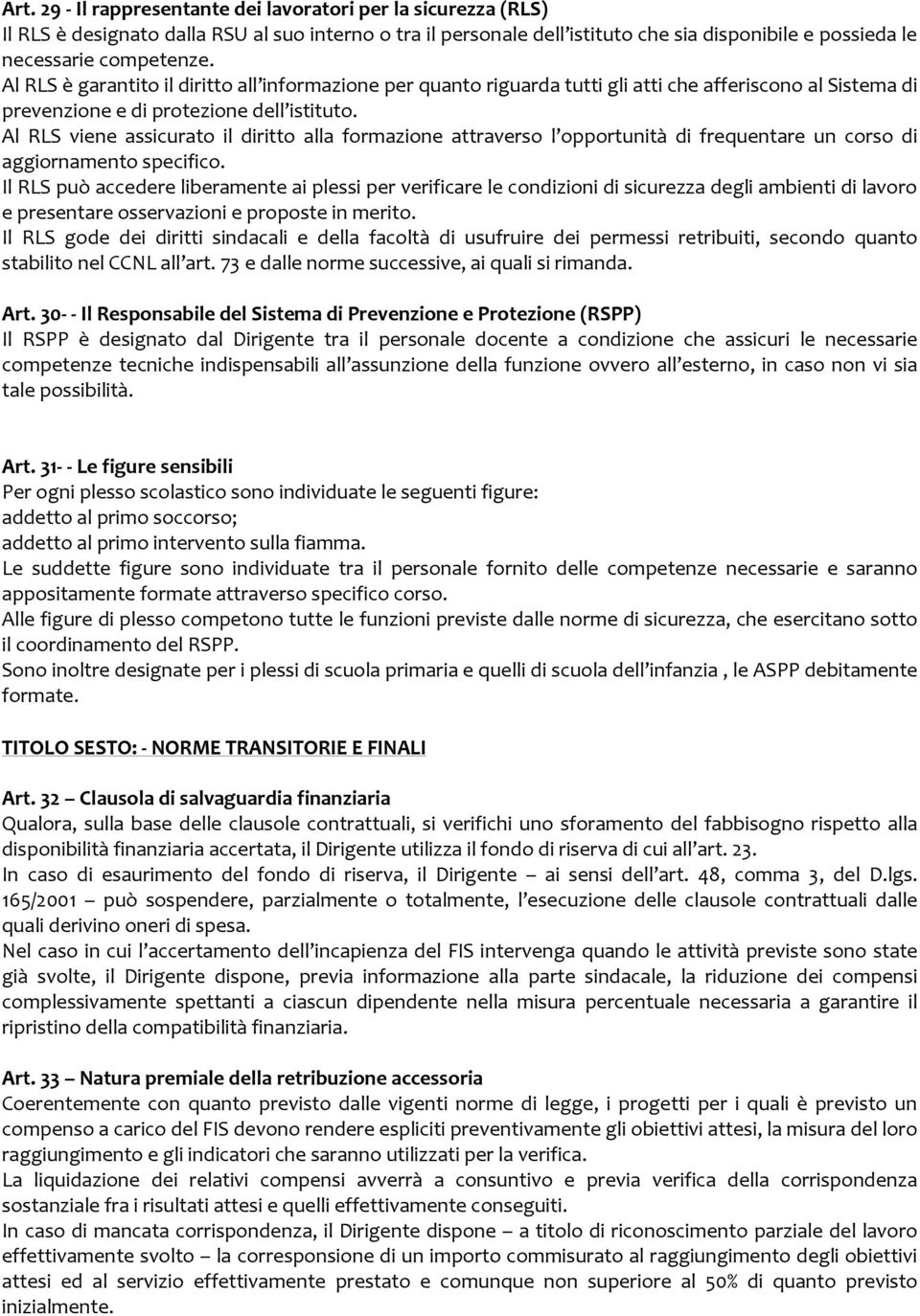 Al RLS viene assicurato il diritto alla formazione attraverso l opportunità di frequentare un corso di aggiornamento specifico.