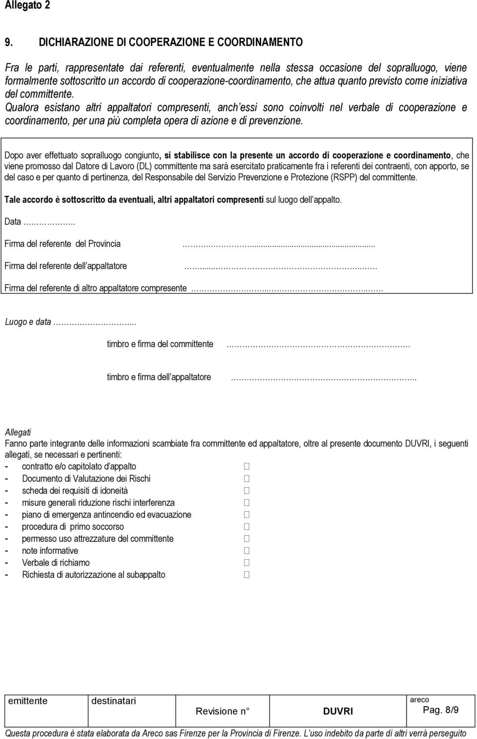 Qualora esistano altri appaltatori compresenti, anch essi sono coinvolti nel verbale di cooperazione e coordinamento, per una più completa opera di azione e di prevenzione.