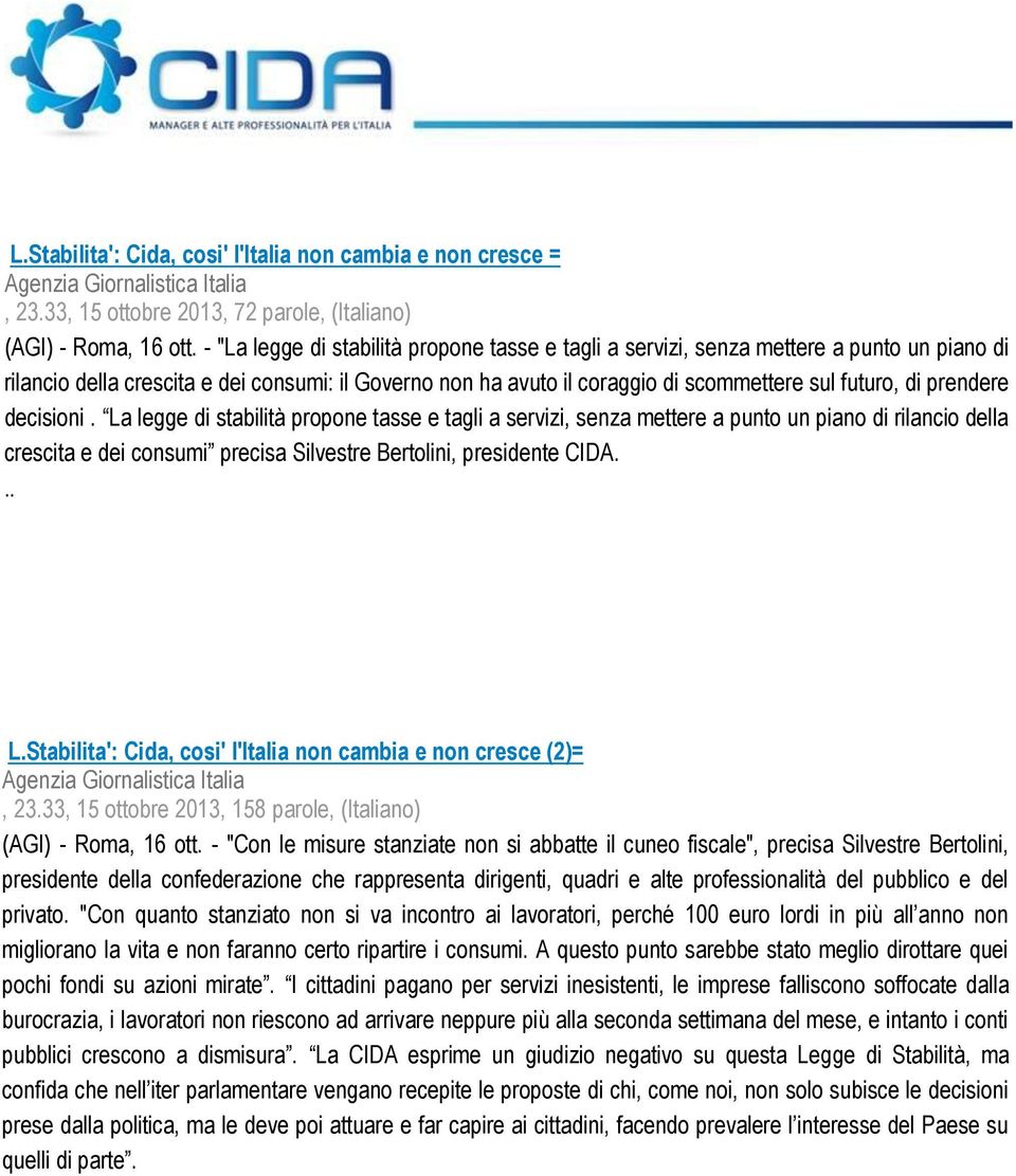 prendere decisioni. La legge di stabilità propone tasse e tagli a servizi, senza mettere a punto un piano di rilancio della crescita e dei consumi precisa Silvestre Bertolini, presidente CIDA... L.Stabilita': Cida, cosi' l'italia non cambia e non cresce (2)= Agenzia Giornalistica Italia, 23.