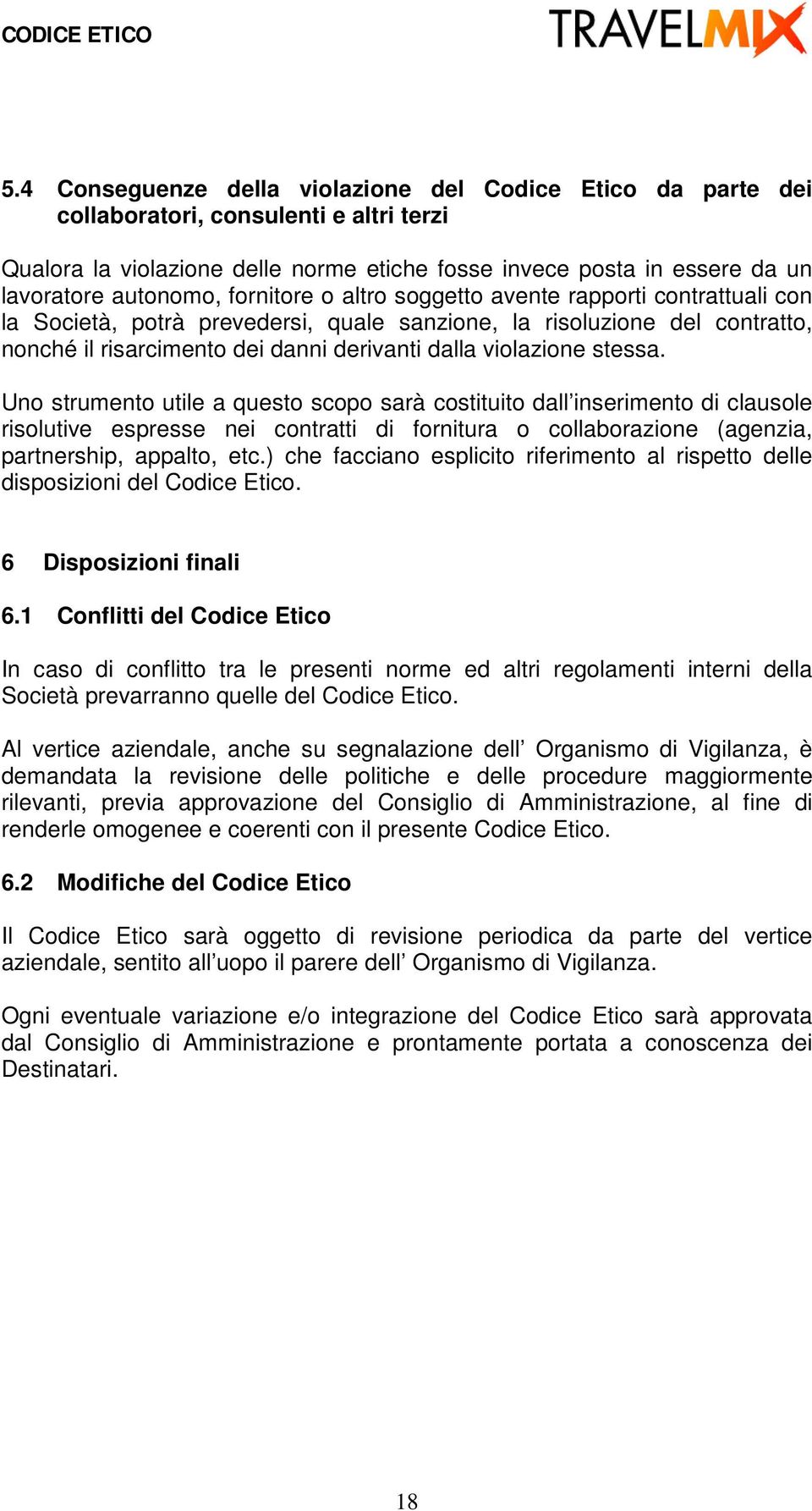 stessa. Uno strumento utile a questo scopo sarà costituito dall inserimento di clausole risolutive espresse nei contratti di fornitura o collaborazione (agenzia, partnership, appalto, etc.