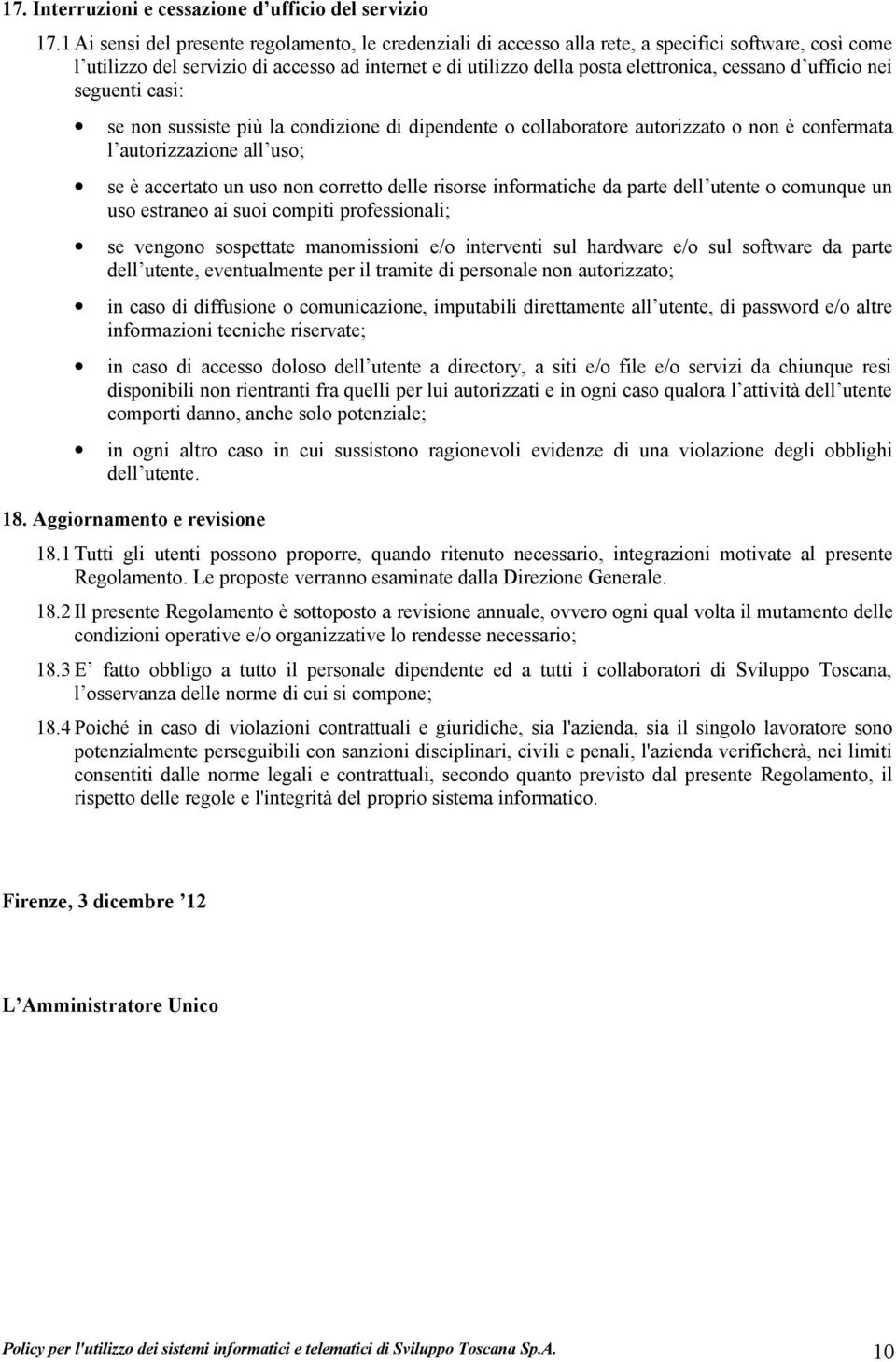 d ufficio nei seguenti casi: se non sussiste più la condizione di dipendente o collaboratore autorizzato o non è confermata l autorizzazione all uso; se è accertato un uso non corretto delle risorse