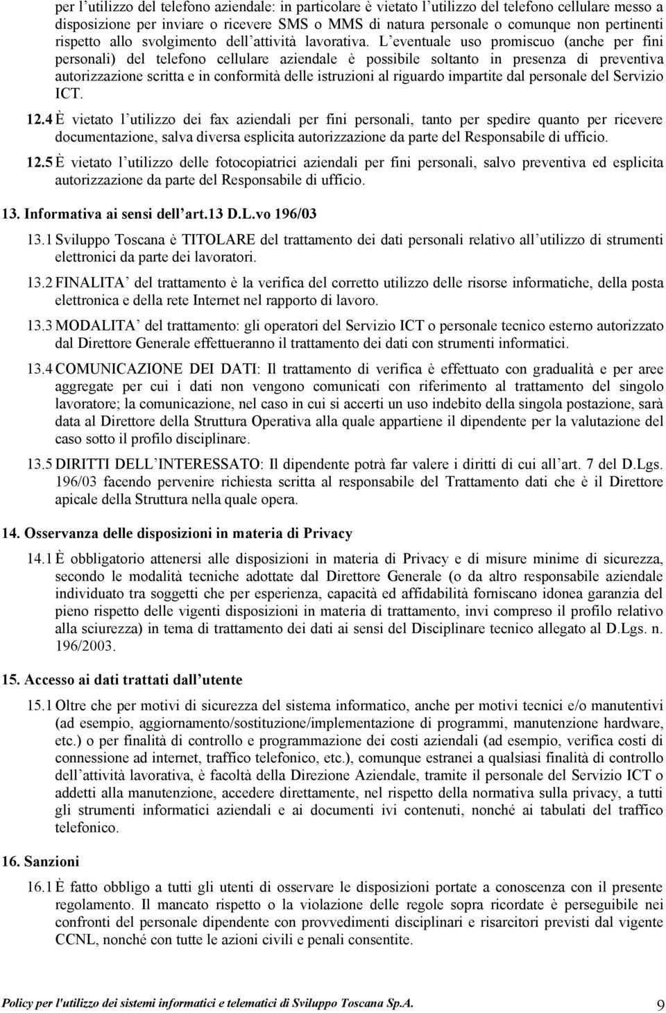 L eventuale uso promiscuo (anche per fini personali) del telefono cellulare aziendale è possibile soltanto in presenza di preventiva autorizzazione scritta e in conformità delle istruzioni al