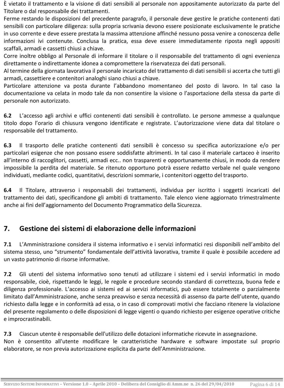 esclusivamente le pratiche in uso corrente e deve essere prestata la massima attenzione affinché nessuno possa venire a conoscenza delle informazioni ivi contenute.