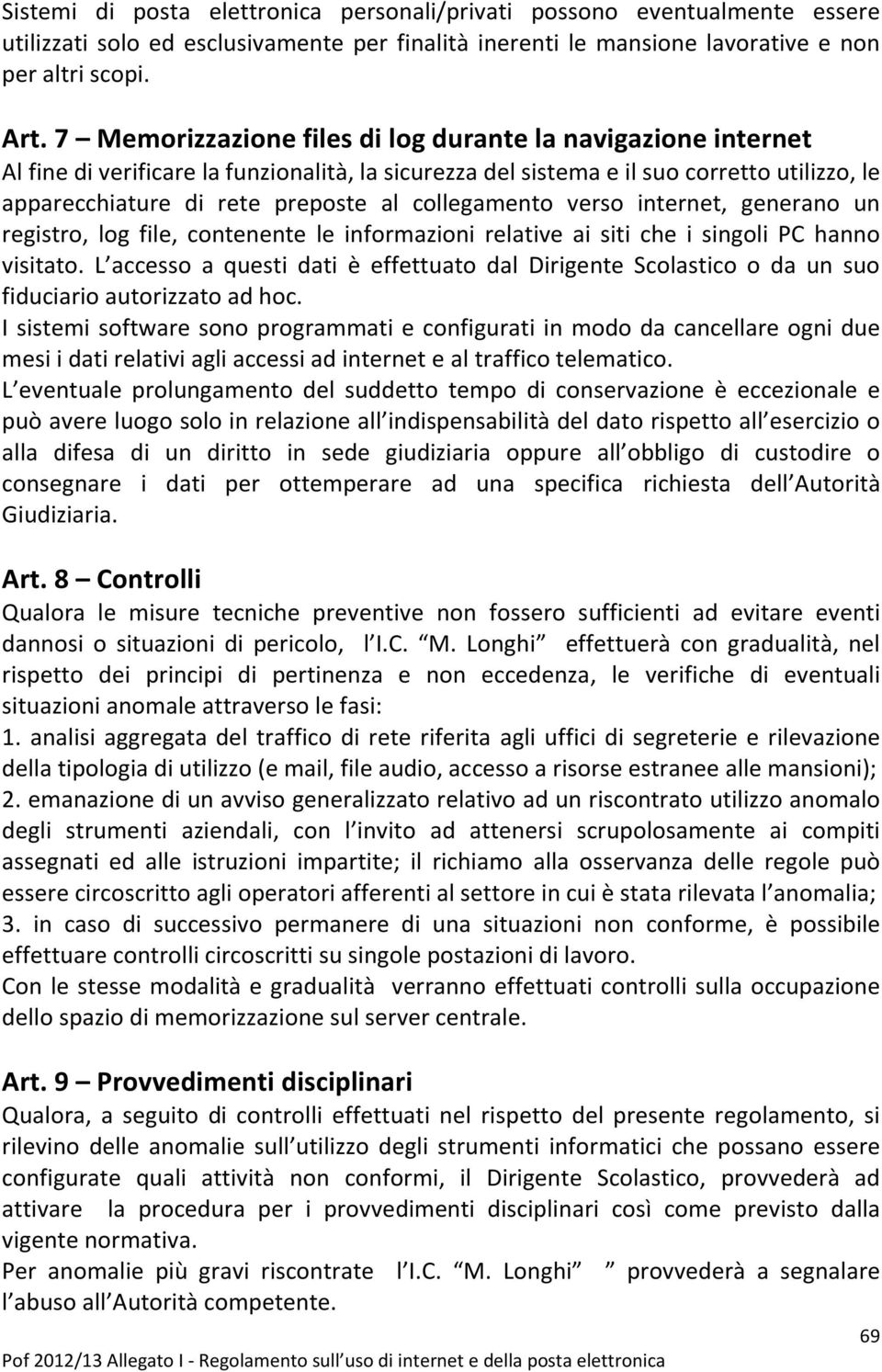 collegamento verso internet, generano un registro, log file, contenente le informazioni relative ai siti che i singoli PC hanno visitato.