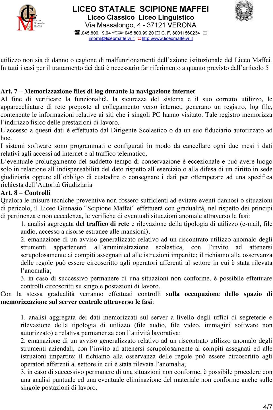 7 Memorizzazione files di log durante la navigazione internet Al fine di verificare la funzionalità, la sicurezza del sistema e il suo corretto utilizzo, le apparecchiature di rete preposte al