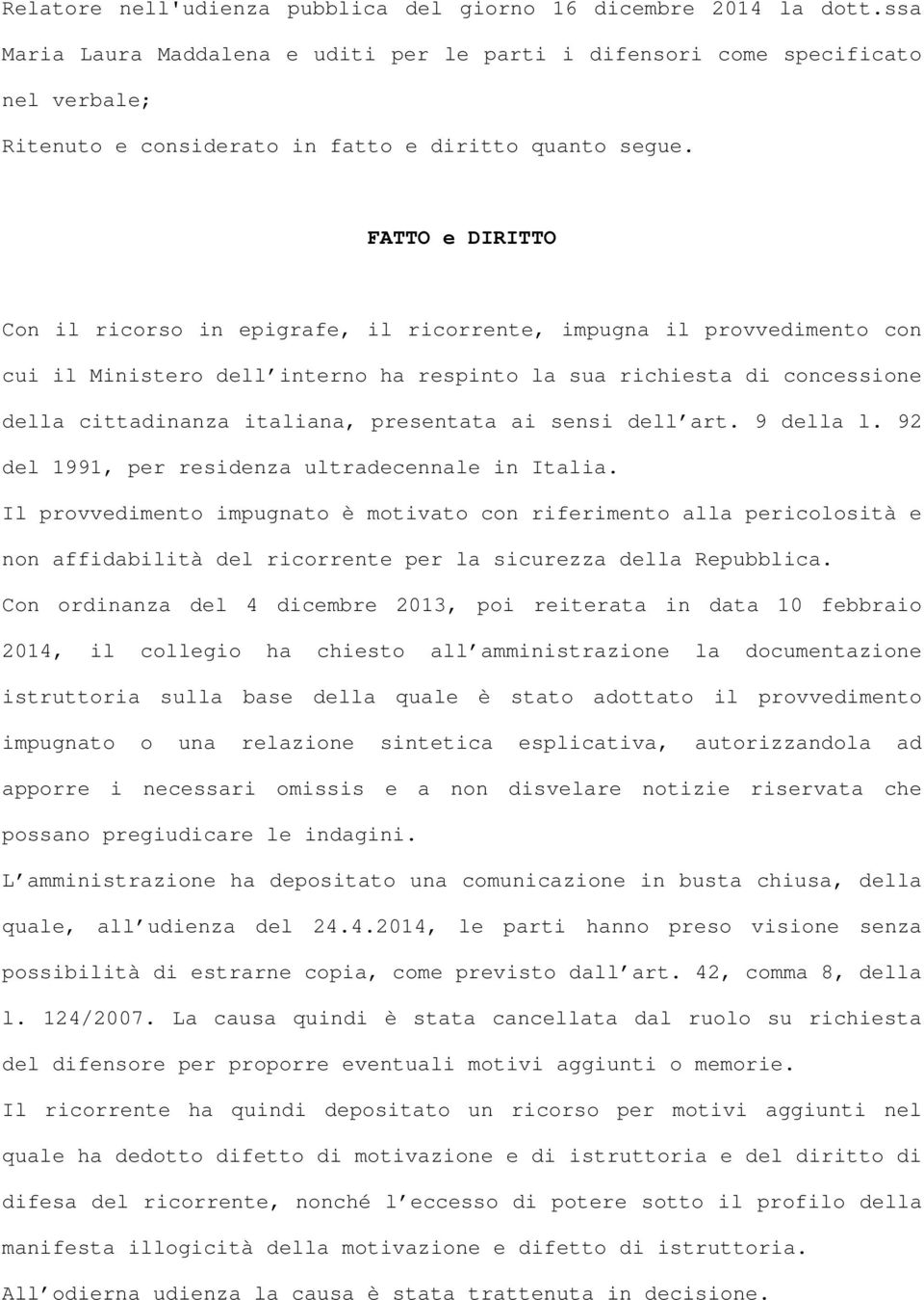 FATTO e DIRITTO Con il ricorso in epigrafe, il ricorrente, impugna il provvedimento con cui il Ministero dell interno ha respinto la sua richiesta di concessione della cittadinanza italiana,