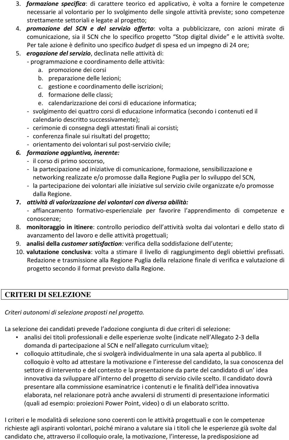 promozione del SCN e del servizio offerto: volta a pubblicizzare, con azioni mirate di comunicazione, sia il SCN che lo specifico progetto Stop digital divide e le attività svolte.