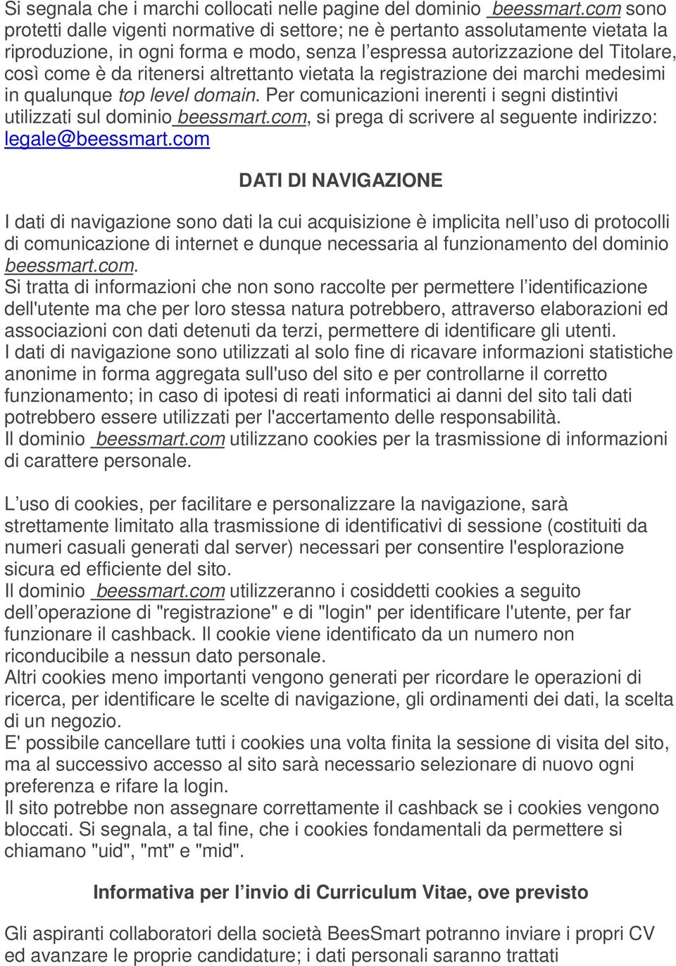 altrettanto vietata la registrazione dei marchi medesimi in qualunque top level domain. Per comunicazioni inerenti i segni distintivi utilizzati sul dominio beessmart.