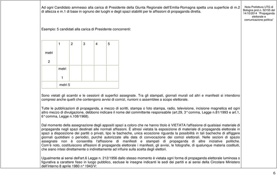 ognuno dei luoghi e degli spazi stabiliti per le affissioni di propaganda diretta. Nota Prefettura UTG di Bologna prot.n. 52155 del 14/10/2014 Propaganda elettorale e comunicazione politica Esempio: