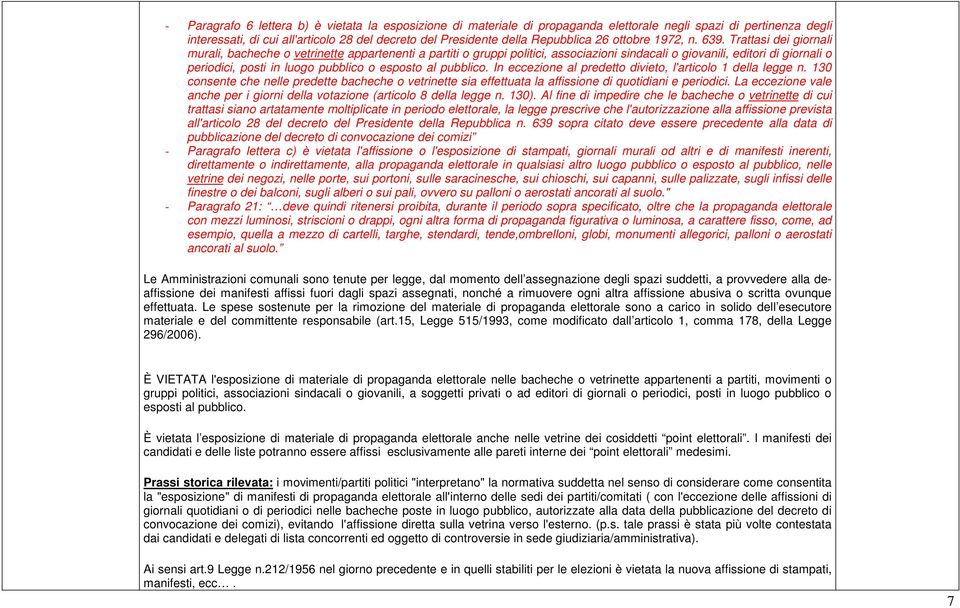 Trattasi dei giornali murali, bacheche o vetrinette appartenenti a partiti o gruppi politici, associazioni sindacali o giovanili, editori di giornali o periodici, posti in luogo pubblico o esposto al