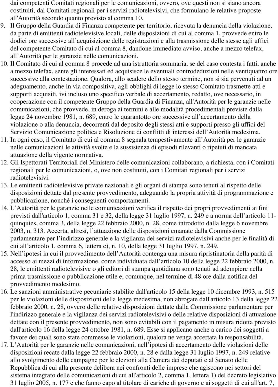 Il Gruppo della Guardia di Finanza competente per territorio, ricevuta la denuncia della violazione, da parte di emittenti radiotelevisive locali, delle disposizioni di cui al comma 1, provvede entro