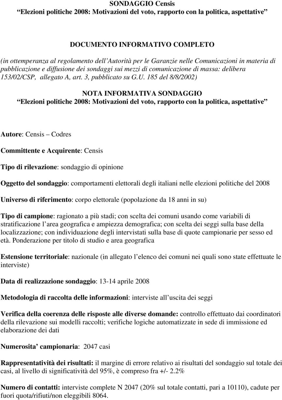 da 18 anni in su) Tipo di campione: ragionato a più stadi; con scelta dei comuni usando come variabili di stratificazione l area geografica e ampiezza demografica; con scelta dei seggi sulla base