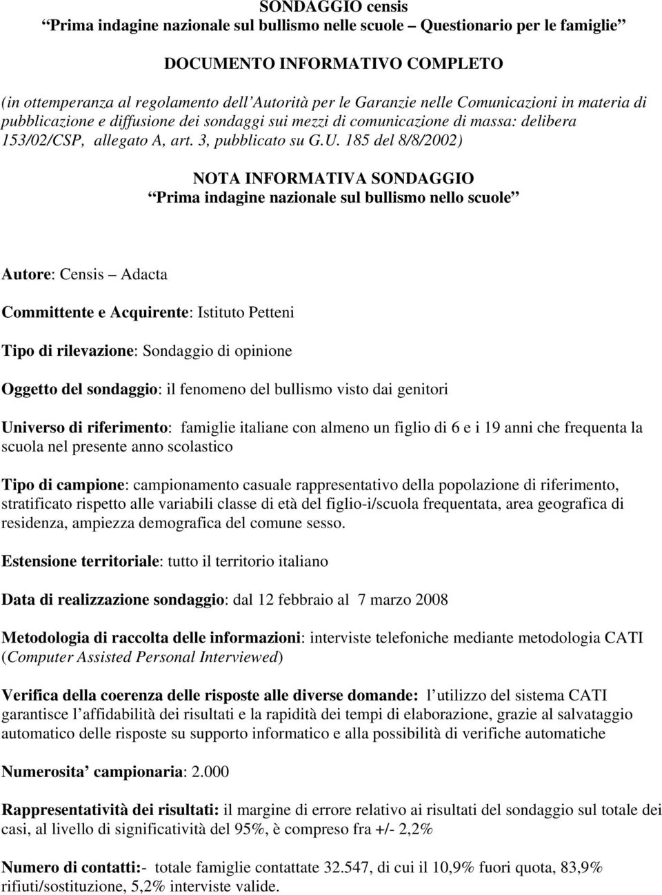 19 anni che frequenta la scuola nel presente anno scolastico Tipo di campione: campionamento casuale rappresentativo della popolazione di riferimento, stratificato rispetto alle variabili classe di