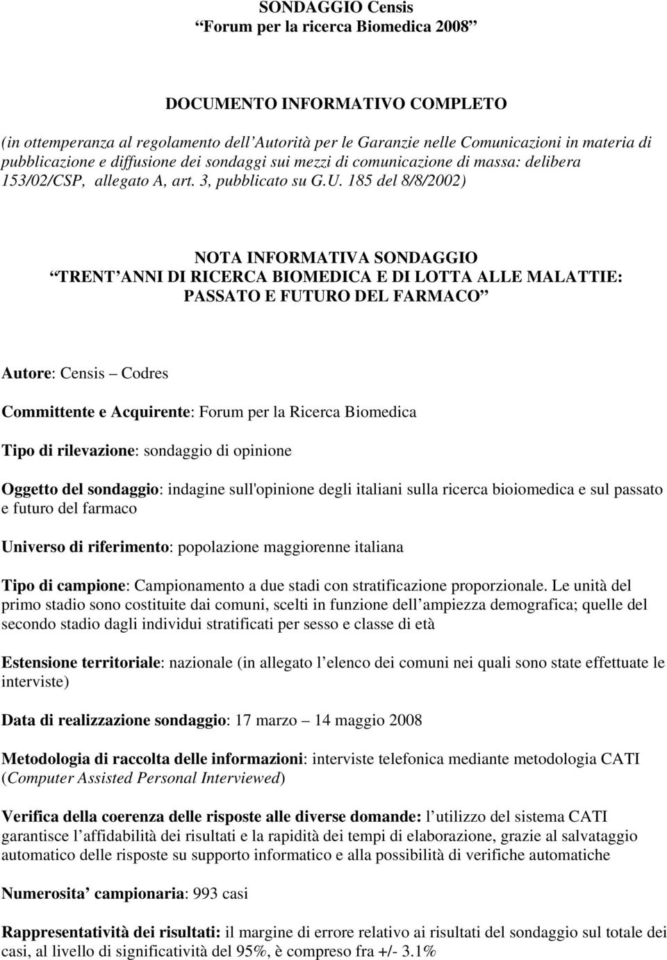 italiana Tipo di campione: Campionamento a due stadi con stratificazione proporzionale.