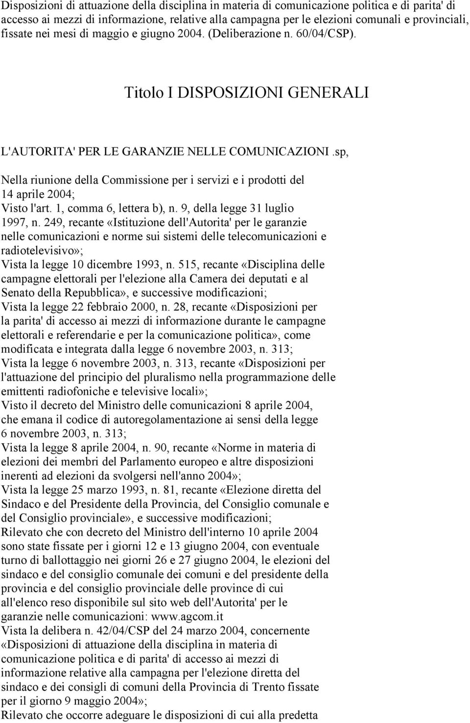 sp, Nella riunione della Commissione per i servizi e i prodotti del 14 aprile 2004; Visto l'art. 1, comma 6, lettera b), n. 9, della legge 31 luglio 1997, n.