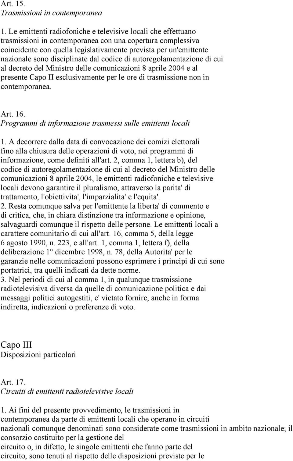 sono disciplinate dal codice di autoregolamentazione di cui al decreto del Ministro delle comunicazioni 8 aprile 2004 e al presente Capo II esclusivamente per le ore di trasmissione non in