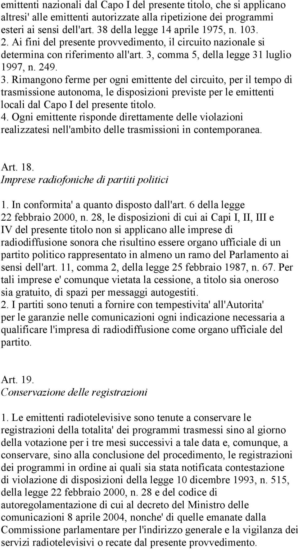 comma 5, della legge 31 luglio 1997, n. 249. 3. Rimangono ferme per ogni emittente del circuito, per il tempo di trasmissione autonoma, le disposizioni previste per le emittenti locali dal Capo I del presente titolo.