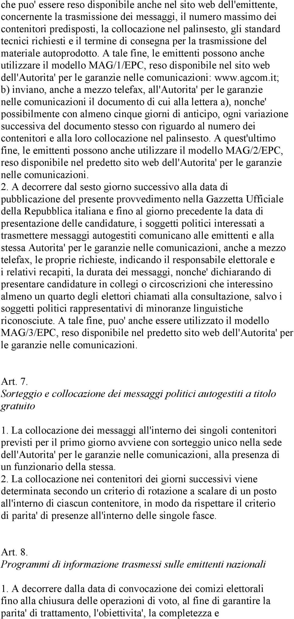 A tale fine, le emittenti possono anche utilizzare il modello MAG/1/EPC, reso disponibile nel sito web dell'autorita' per le garanzie nelle comunicazioni: www.agcom.