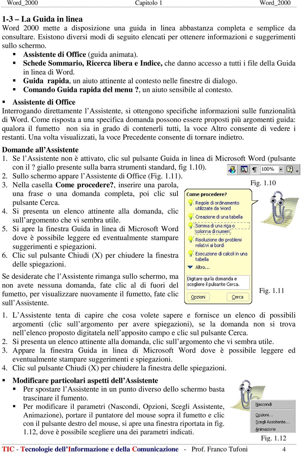 Schede Sommario, Ricerca libera e Indice, che danno accesso a tutti i file della Guida in linea di Word. Guida rapida, un aiuto attinente al contesto nelle finestre di dialogo.