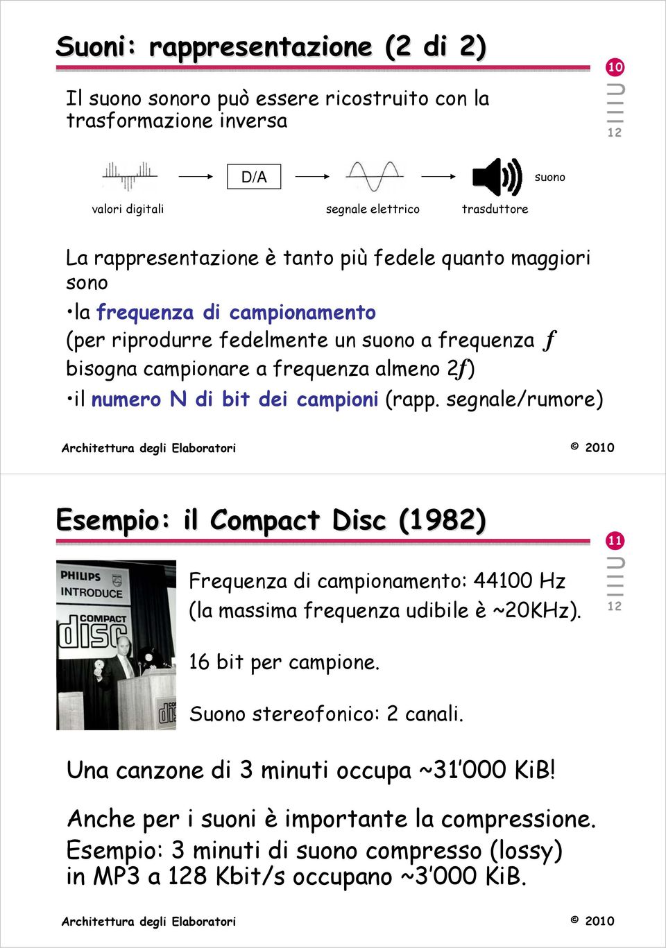 campioni (rapp. segnale/rumore) Esempio: il Compact Disc (1982) 11 Frequenza di campionamento: 44100 Hz (la massima frequenza udibile è ~20KHz). 16 bit per campione.