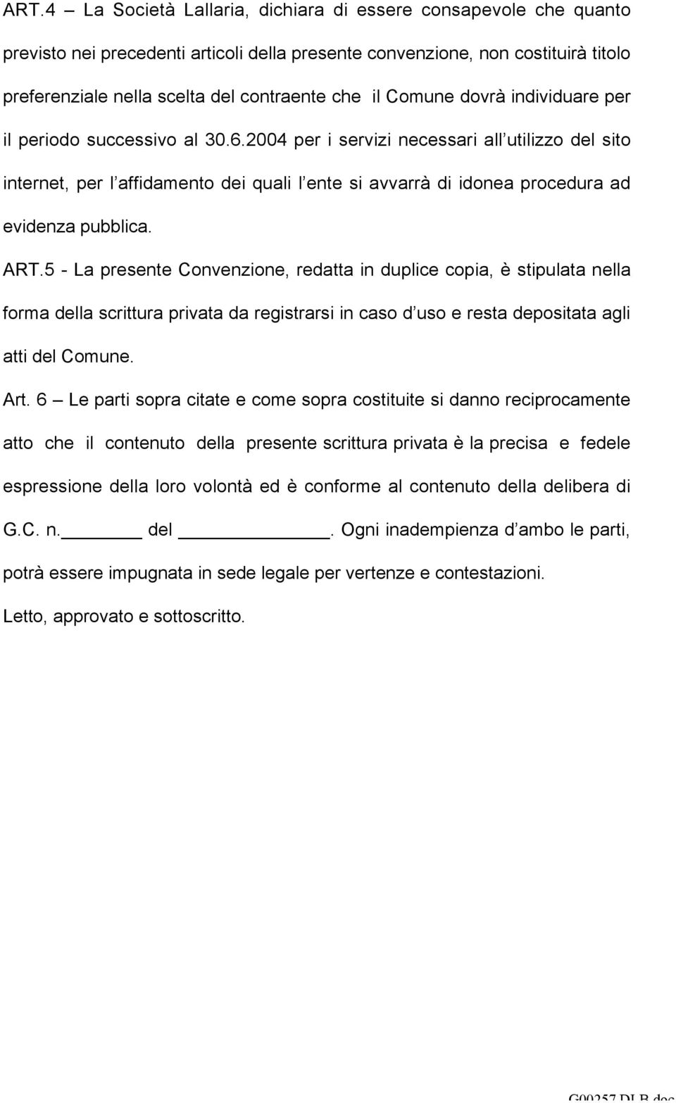 2004 per i servizi necessari all utilizzo del sito internet, per l affidamento dei quali l ente si avvarrà di idonea procedura ad evidenza pubblica. ART.