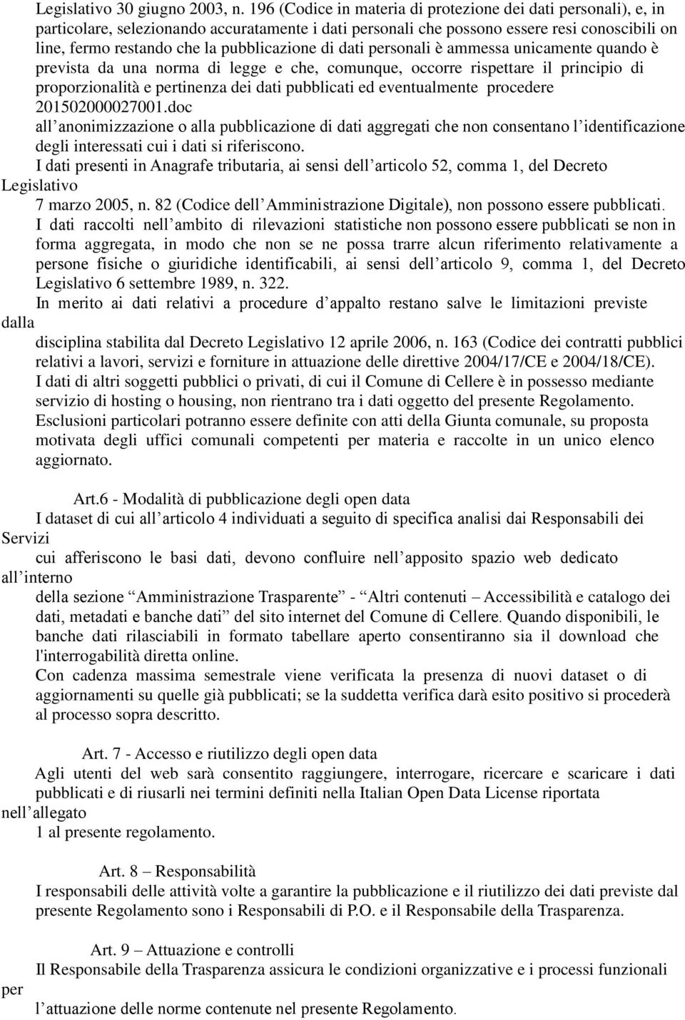 pubblicazione di dati personali è ammessa unicamente quando è prevista da una norma di legge e che, comunque, occorre rispettare il principio di proporzionalità e pertinenza dei dati pubblicati ed