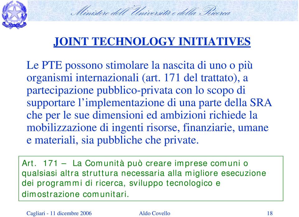 ambizioni richiede la mobilizzazione di ingenti risorse, finanziarie, umane e materiali, sia pubbliche che private. Art.