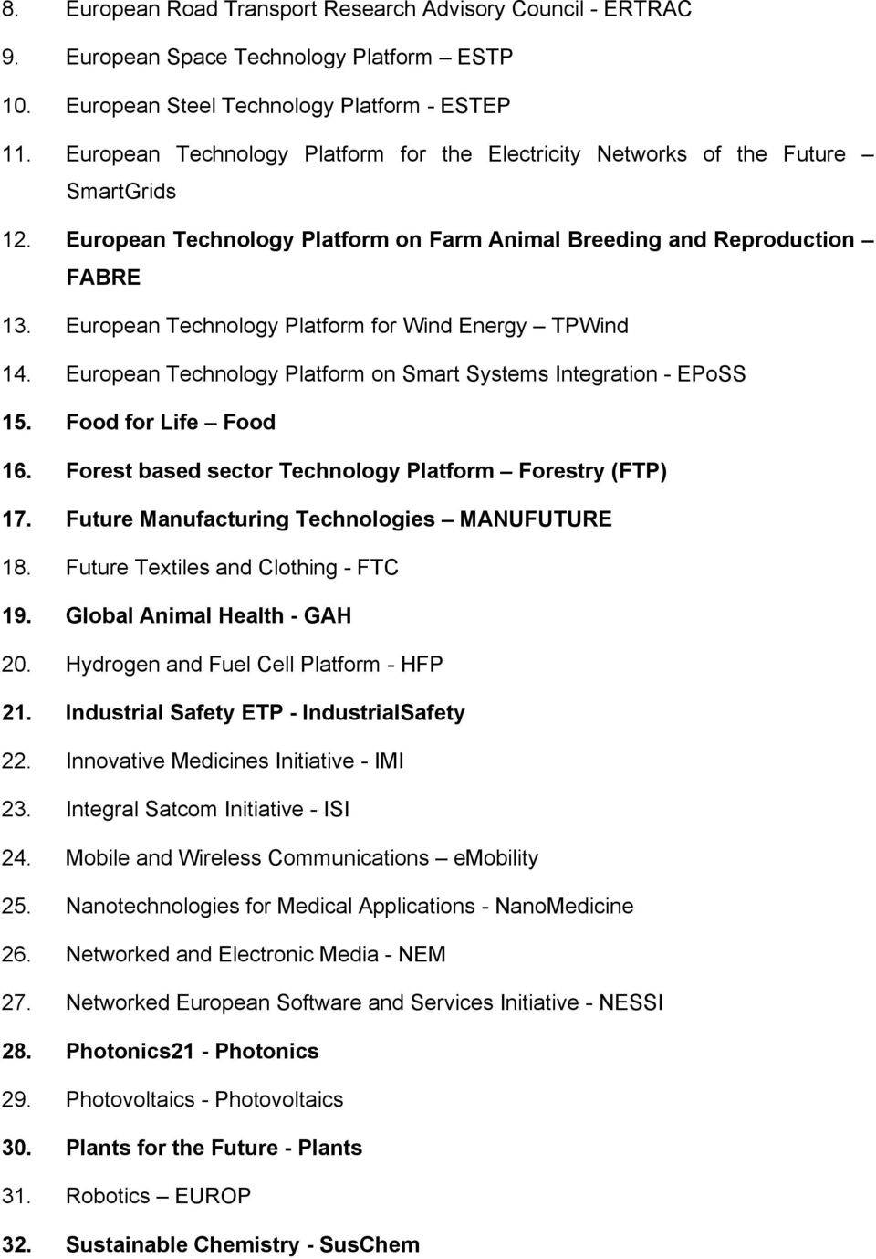 European Technology Platform for Wind Energy TPWind 14. European Technology Platform on Smart Systems Integration - EPoSS 15. Food for Life Food 16.