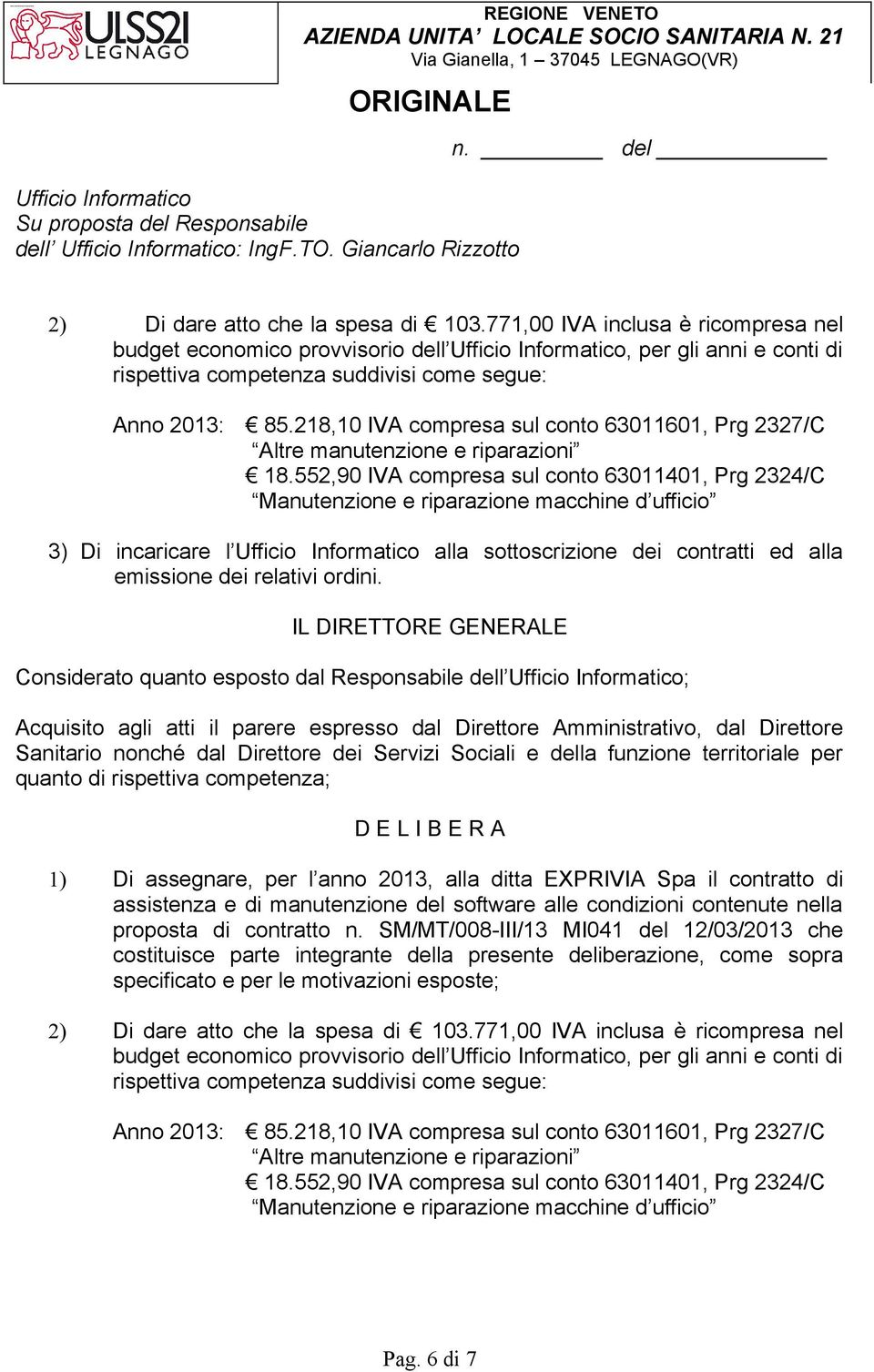 771,00 IVA inclusa è ricompresa nel budget economico provvisorio dell Ufficio Informatico, per gli anni e conti di rispettiva competenza suddivisi come segue: Anno 2013: 85.