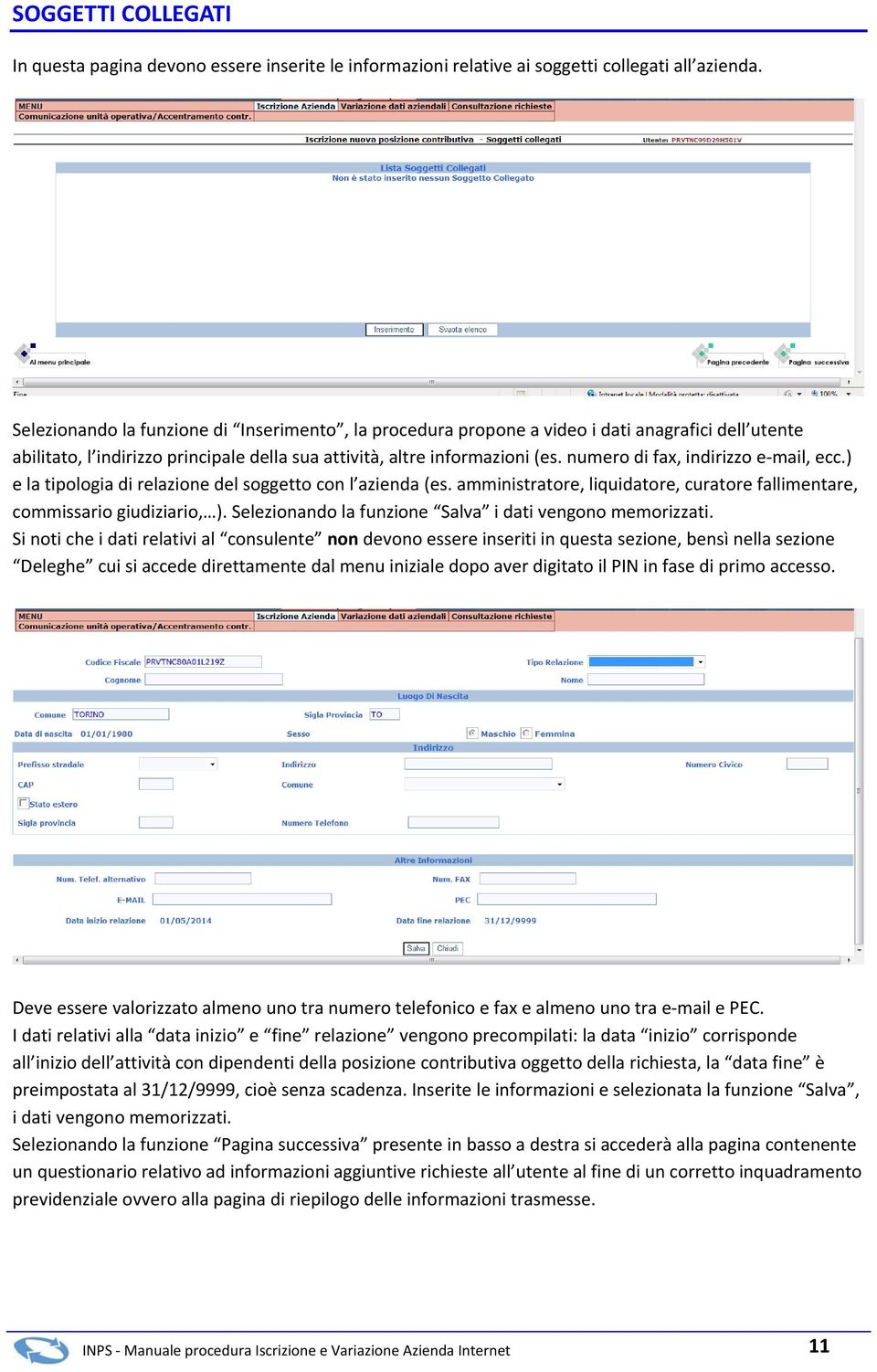 numero di fax, indirizzo e-mail, ecc.) e la tipologia di relazione del soggetto con l azienda (es. amministratore, liquidatore, curatore fallimentare, commissario giudiziario, ).