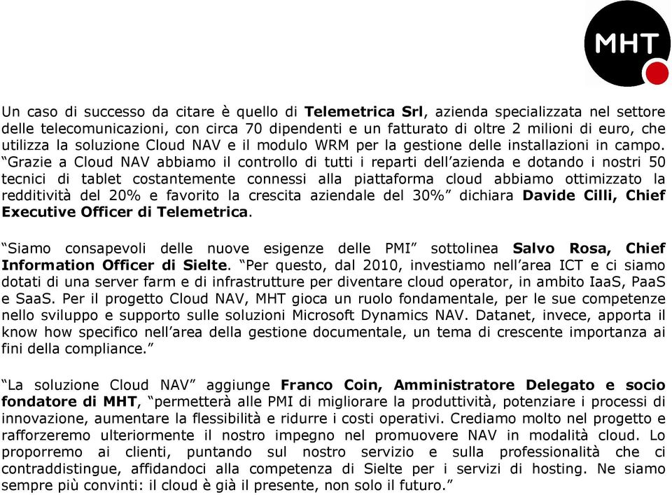 Grazie a Cloud NAV abbiamo il controllo di tutti i reparti dell azienda e dotando i nostri 50 tecnici di tablet costantemente connessi alla piattaforma cloud abbiamo ottimizzato la redditività del