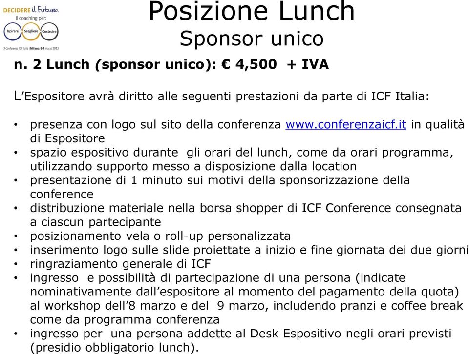 it in qualità di Espositore spazio espositivo durante gli orari del lunch, come da orari programma, utilizzando supporto messo a disposizione dalla location presentazione di 1 minuto sui motivi della