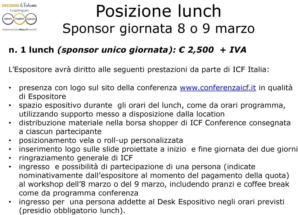 it in qualità di Espositore spazio espositivo durante gli orari del lunch, come da orari programma, utilizzando supporto messo a disposizione dalla location distribuzione materiale nella borsa