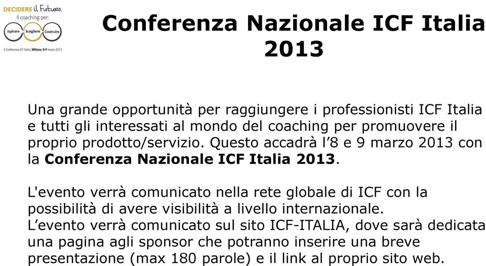 L'evento verrà comunicato nella rete globale di ICF con la possibilità di avere visibilità a livello internazionale.