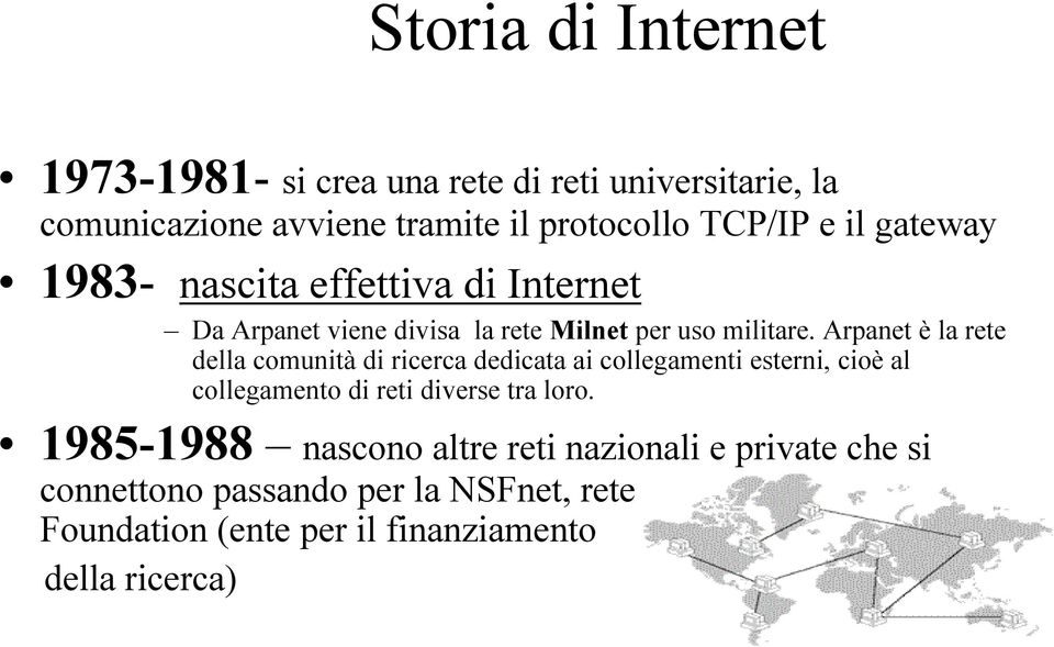 Arpanet è la rete della comunità di ricerca dedicata ai collegamenti esterni, cioè al collegamento di reti diverse tra loro.