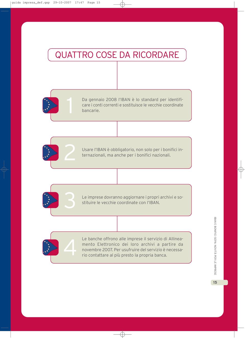 vecchie coordinate bancarie. 2 Usare l IBAN è obbligatorio, non solo per i bonifici internazionali, ma anche per i bonifici nazionali.