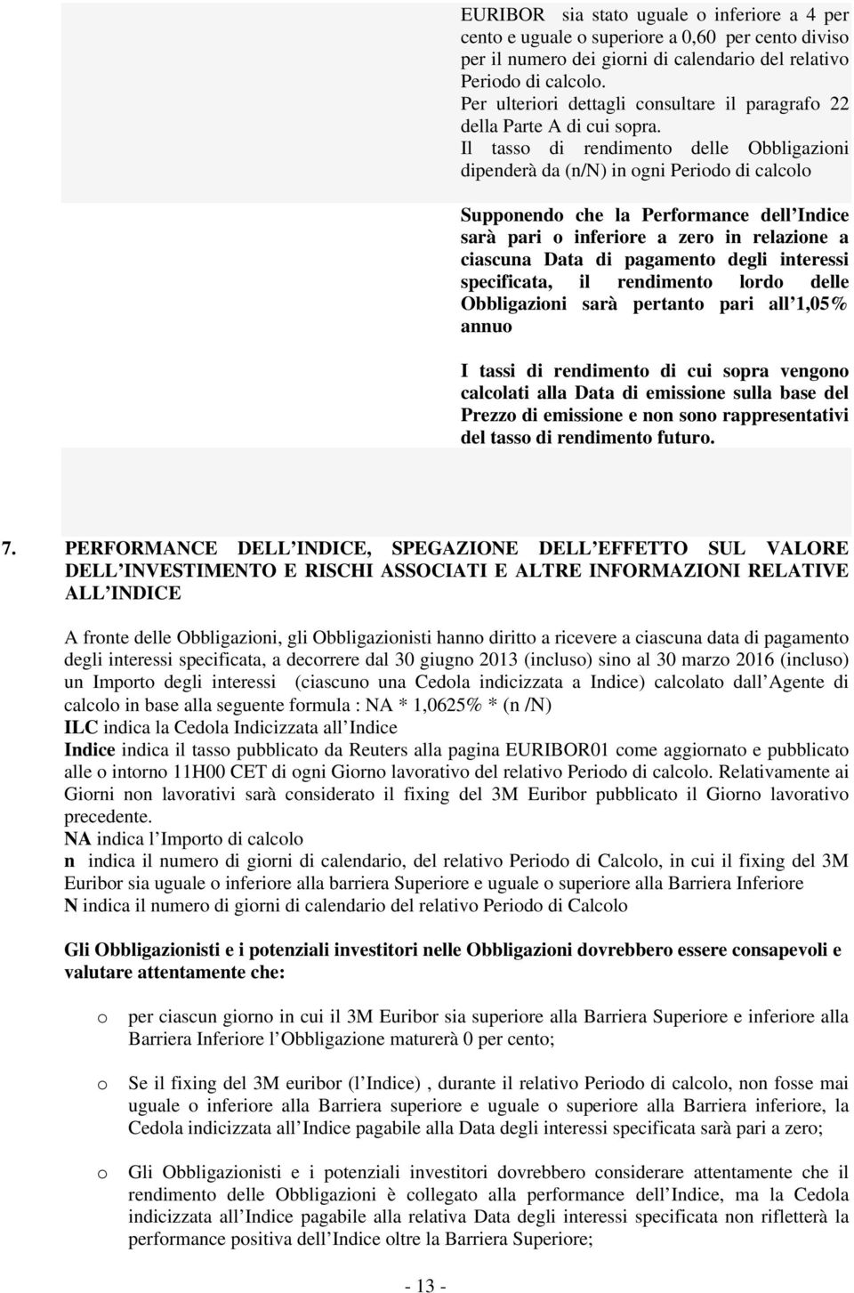 Il tasso di rendimento delle Obbligazioni dipenderà da (n/n) in ogni Periodo di calcolo Supponendo che la Performance dell Indice sarà pari o inferiore a zero in relazione a ciascuna Data di