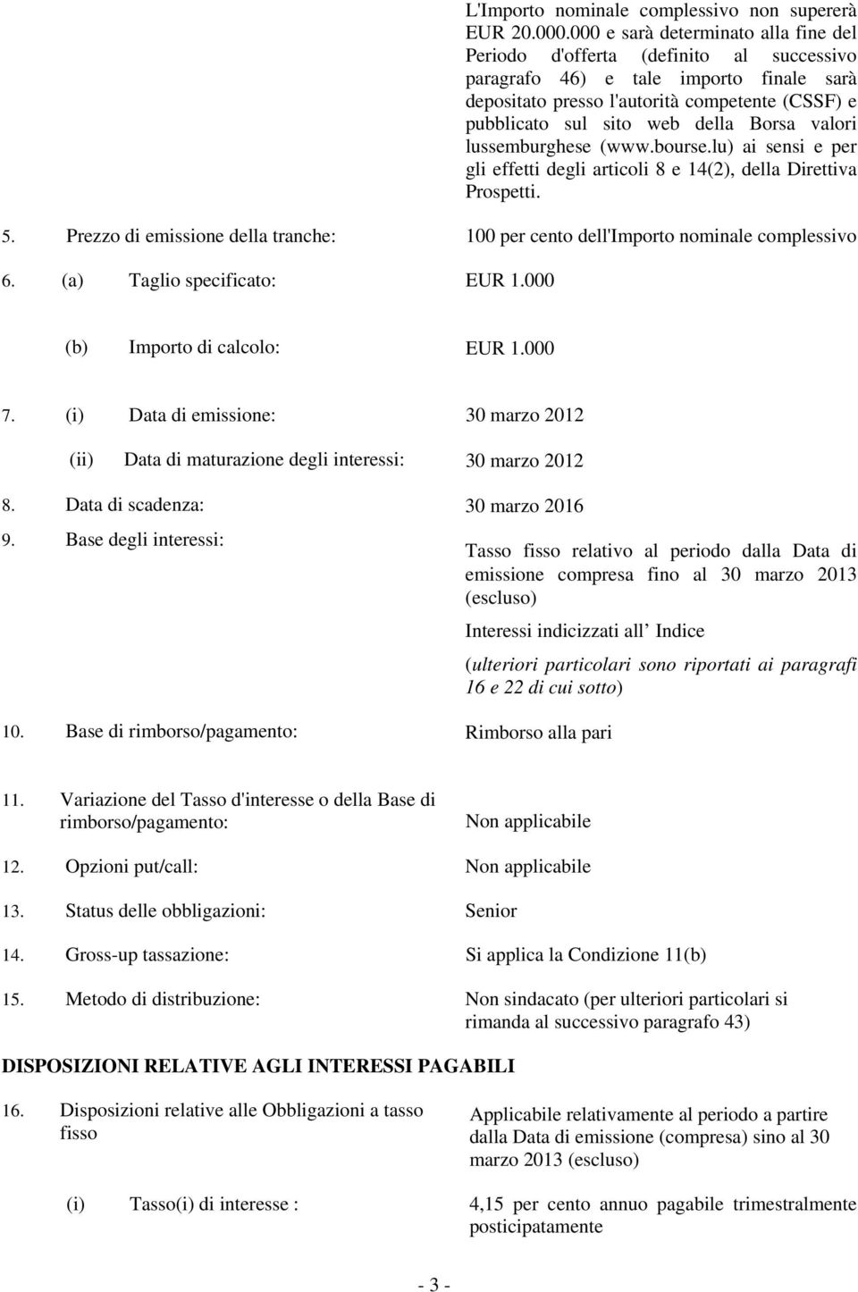 Borsa valori lussemburghese (www.bourse.lu) ai sensi e per gli effetti degli articoli 8 e 14(2), della Direttiva Prospetti. 5.