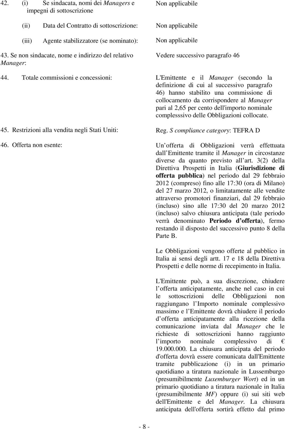 Totale commissioni e concessioni: L'Emittente e il Manager (secondo la definizione di cui al successivo paragrafo 46) hanno stabilito una commissione di collocamento da corrispondere al Manager pari