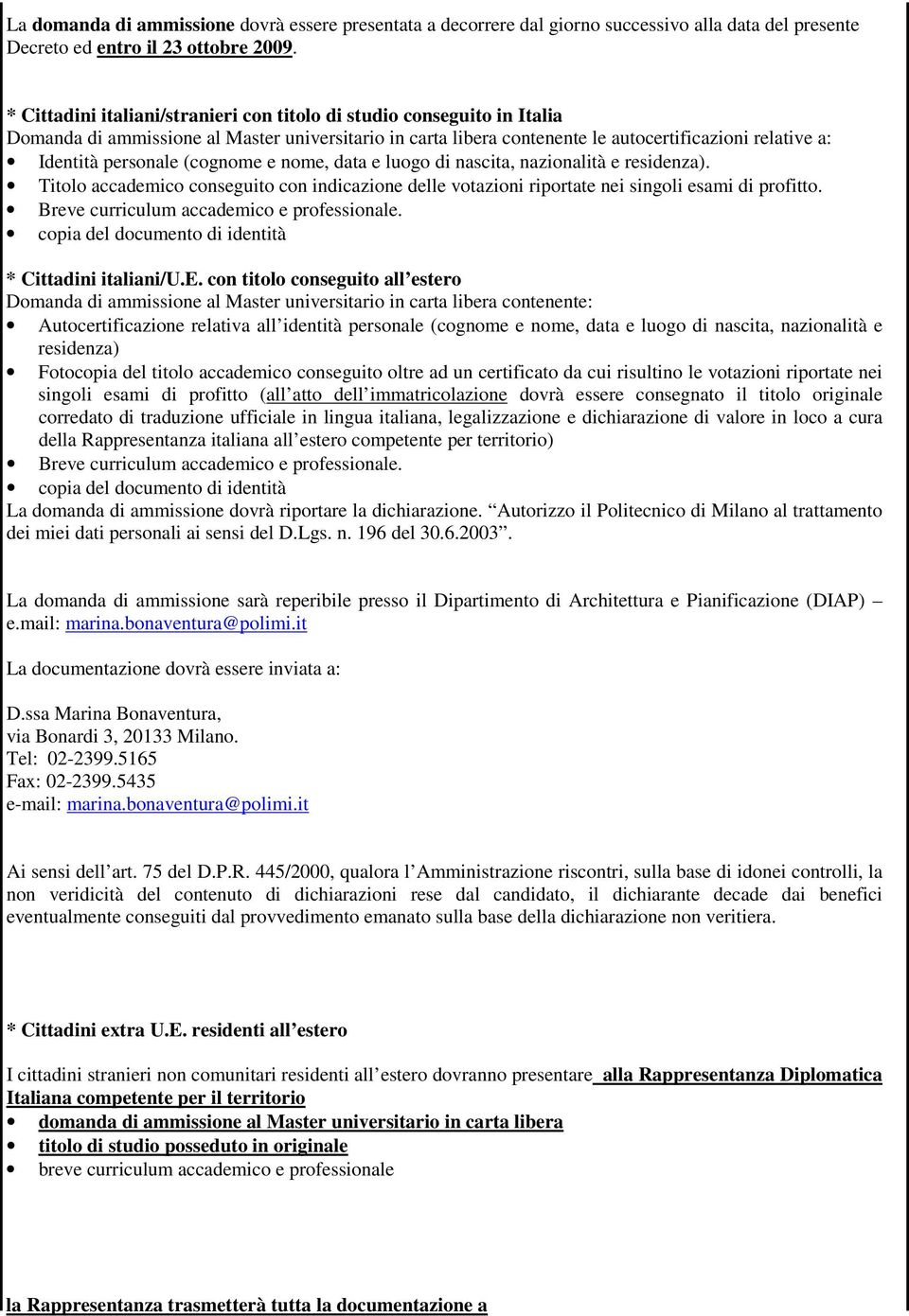 (cognome e nome, data e luogo di nascita, nazionalità e residenza). Titolo accademico conseguito con indicazione delle votazioni riportate nei singoli esami di profitto.