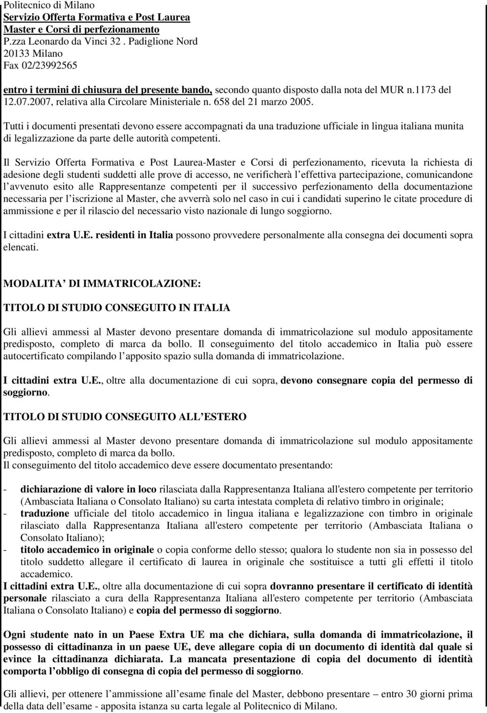 658 del 21 marzo 2005. Tutti i documenti presentati devono essere accompagnati da una traduzione ufficiale in lingua italiana munita di legalizzazione da parte delle autorità competenti.