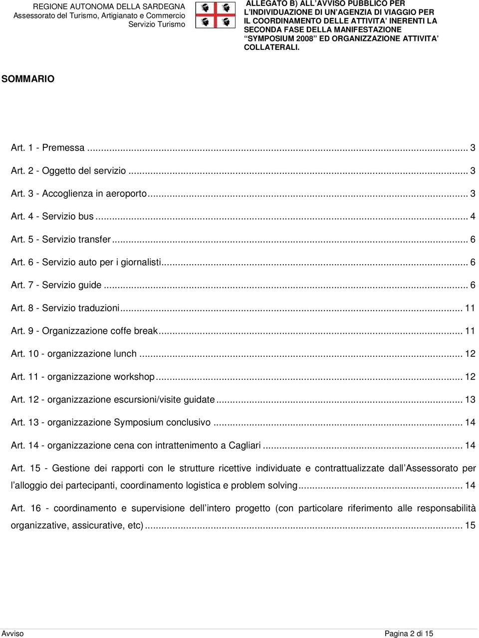 11 - organizzazione workshop... 12 Art. 12 - organizzazione escursioni/visite guidate... 13 Art. 13 - organizzazione Symposium conclusivo... 14 Art. 14 - organizzazione cena con intrattenimento a.
