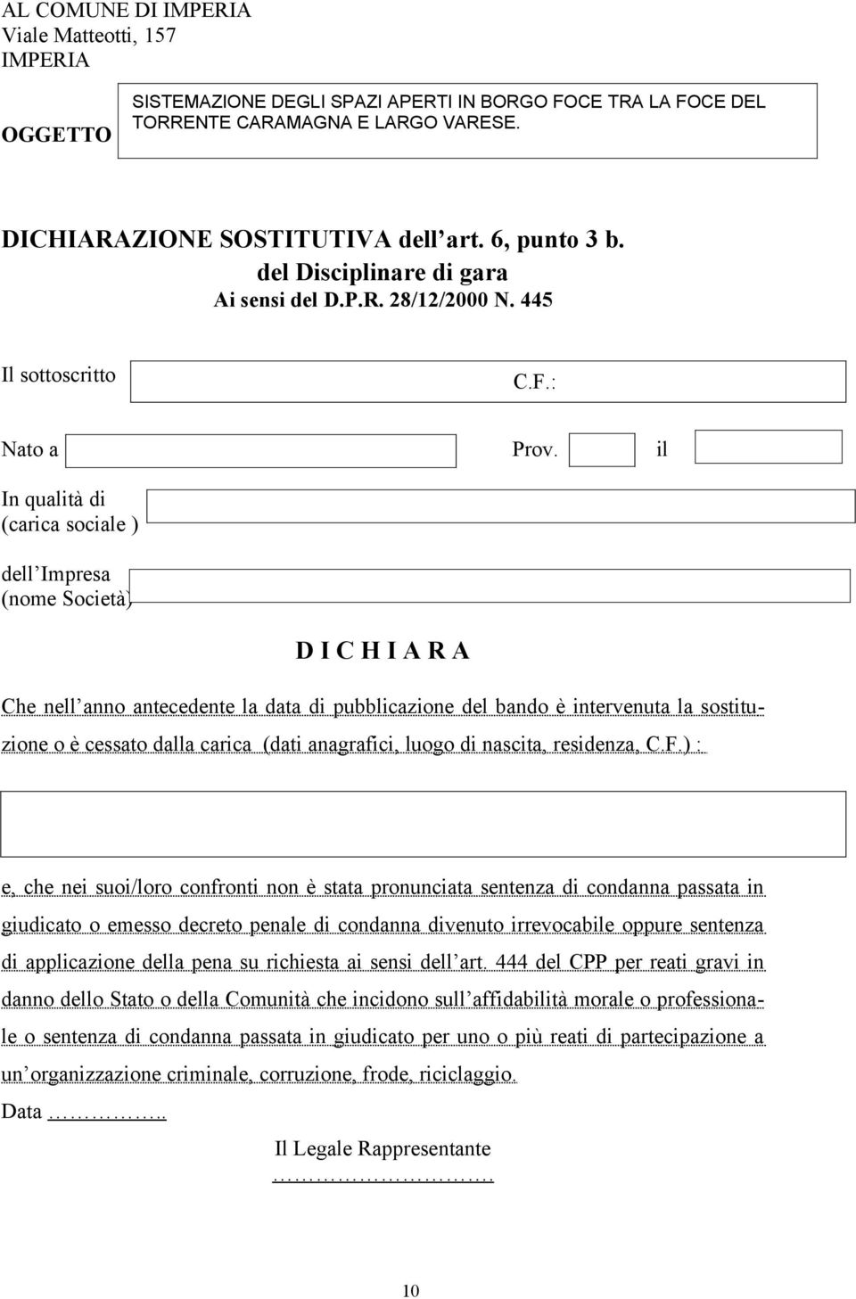 . il In qualità di (carica sociale ) dell Impresa (nome Società) D I C H I A R A Che nell anno antecedente la data di pubblicazione del bando è intervenuta la sostituzione o è cessato dalla carica