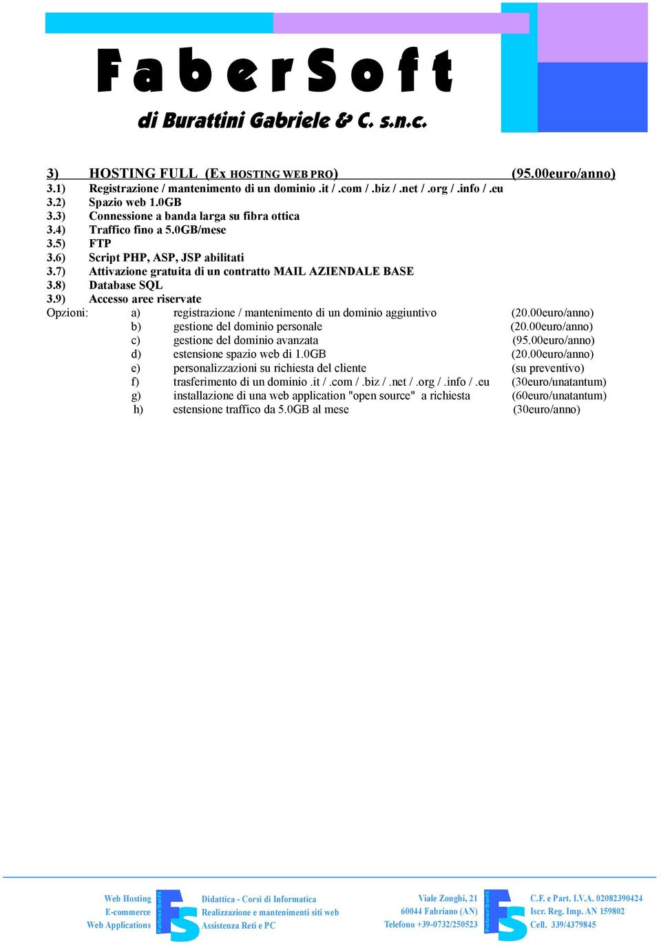 8) Database SQL 3.9) Accesso aree riservate Opzioni: a) registrazione / mantenimento di un dominio aggiuntivo (20.00euro/anno) b) gestione del dominio personale (20.