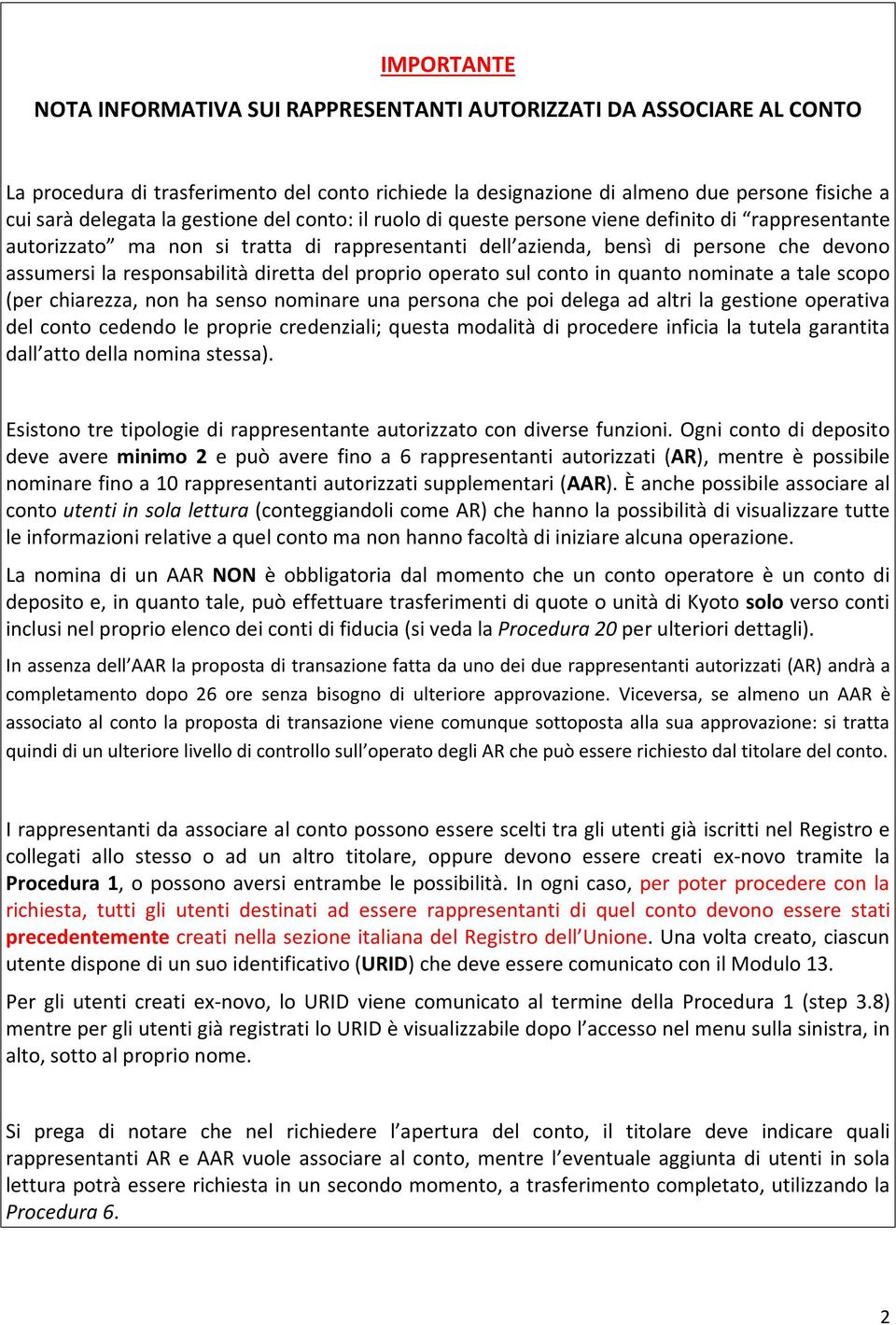 diretta del proprio operato sul conto in quanto nominate a tale scopo (per chiarezza, non ha senso nominare una persona che poi delega ad altri la gestione operativa del conto cedendo le proprie