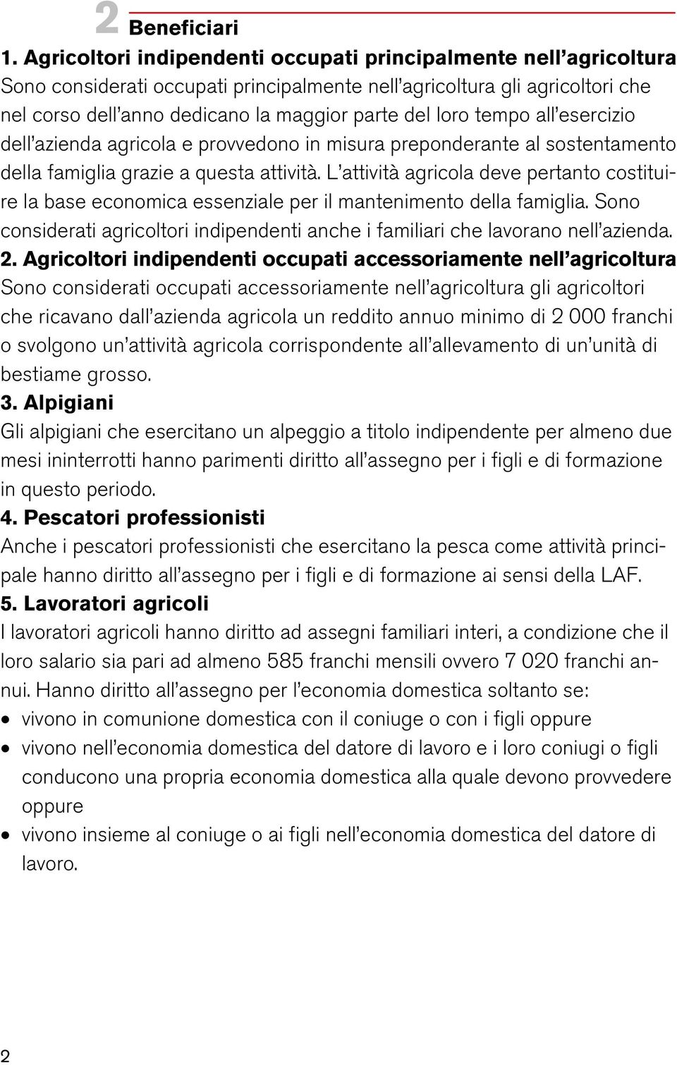 tempo all esercizio dell azienda agricola e provvedono in misura preponderante al sostentamento della famiglia grazie a questa attività.