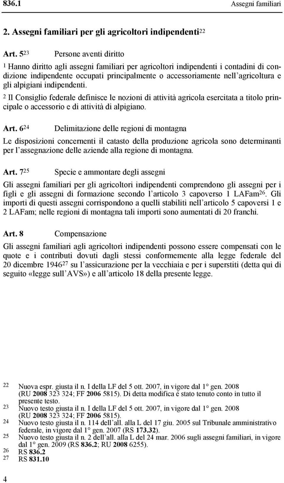 alpigiani indipendenti. 2 Il Consiglio federale definisce le nozioni di attività agricola esercitata a titolo principale o accessorio e di attività di alpigiano. Art.