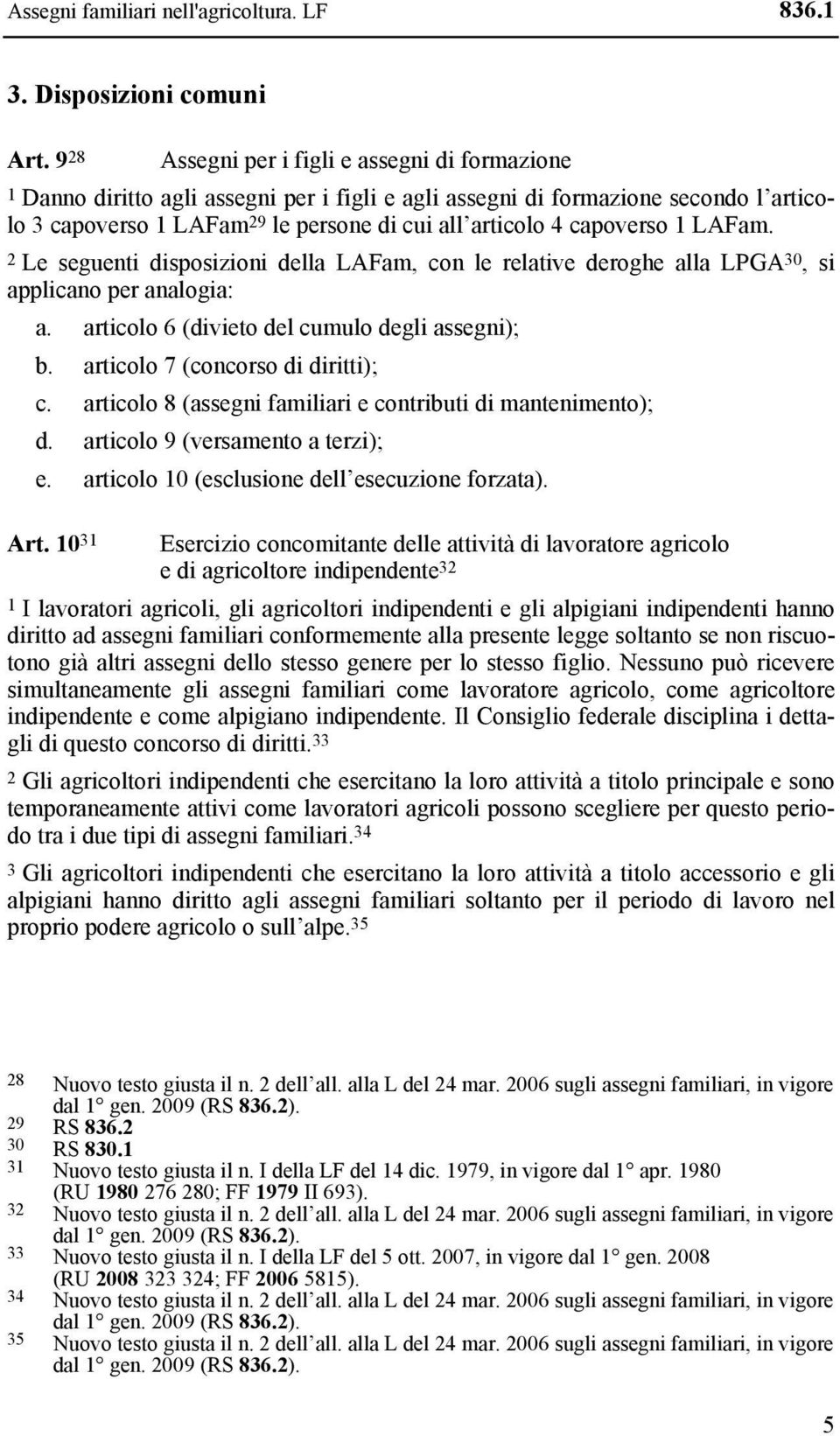 capoverso 1 LAFam. 2 Le seguenti disposizioni della LAFam, con le relative deroghe alla LPGA 30, si applicano per analogia: a. articolo 6 (divieto del cumulo degli assegni); b.