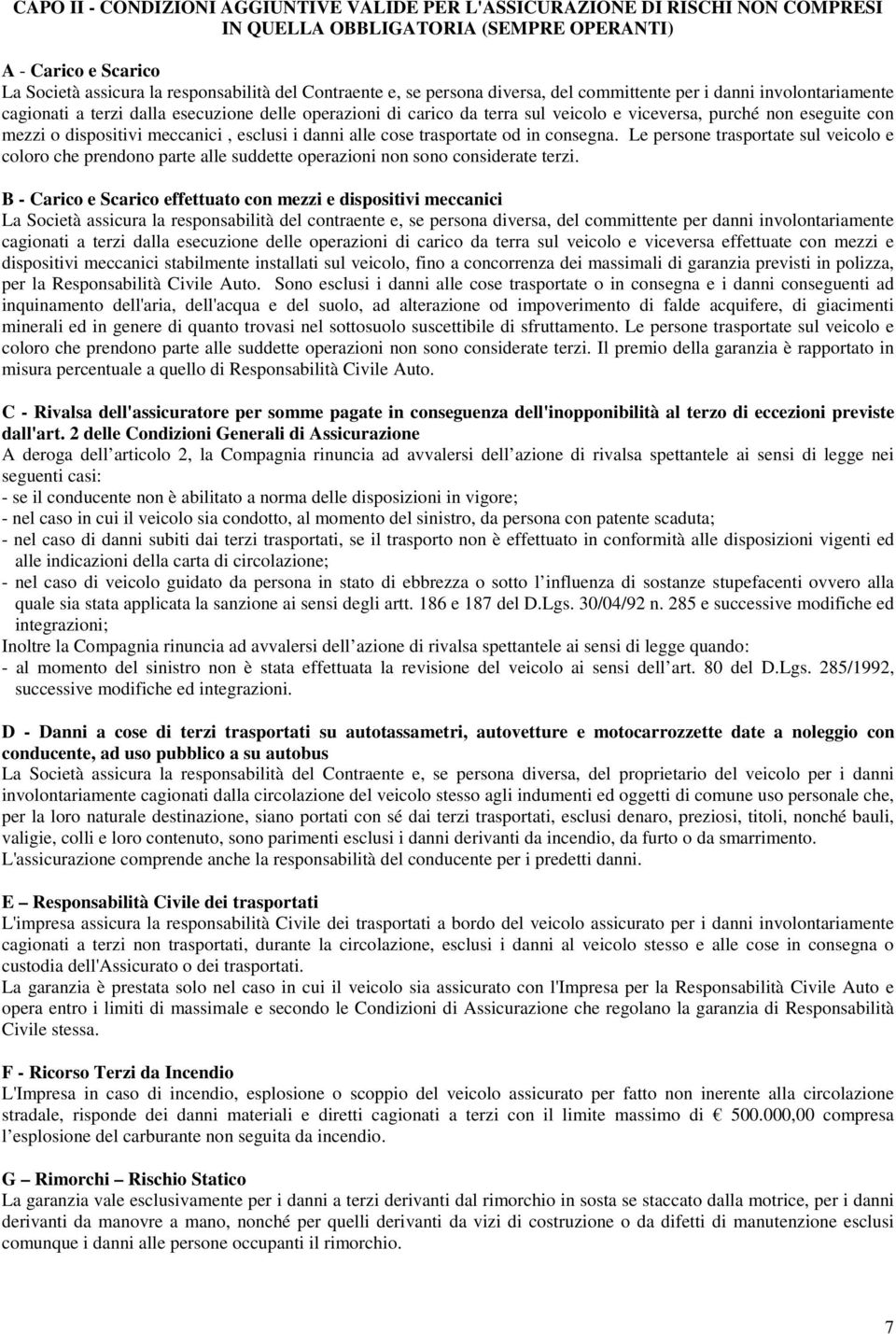 dispositivi meccanici, esclusi i danni alle cose trasportate od in consegna. Le persone trasportate sul veicolo e coloro che prendono parte alle suddette operazioni non sono considerate terzi.