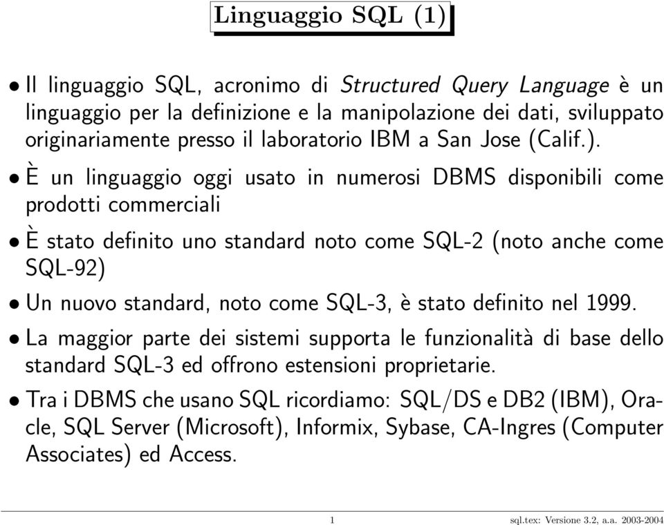 È un linguaggio oggi usato in numerosi DBMS disponibili come prodotti commerciali È stato definito uno standard noto come SQL-2 (noto anche come SQL-92) Un nuovo standard, noto come